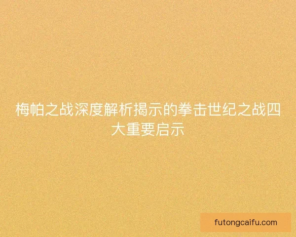 梅帕之战深度解析揭示的拳击世纪之战四大重要启示